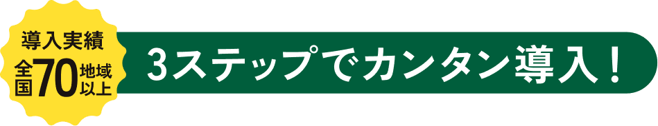 導入実績全国70地域以上 3ステップでカンタン導入